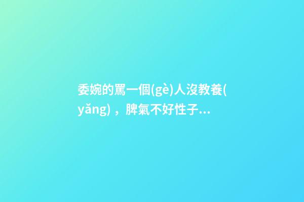 委婉的罵一個(gè)人沒教養(yǎng)，脾氣不好性子傲